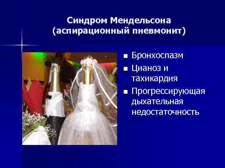 Синдром Мендельсона (аспирационный пневмонит) n n n Бронхоспазм Цианоз и тахикардия Прогрессирующая дыхательная недостаточность