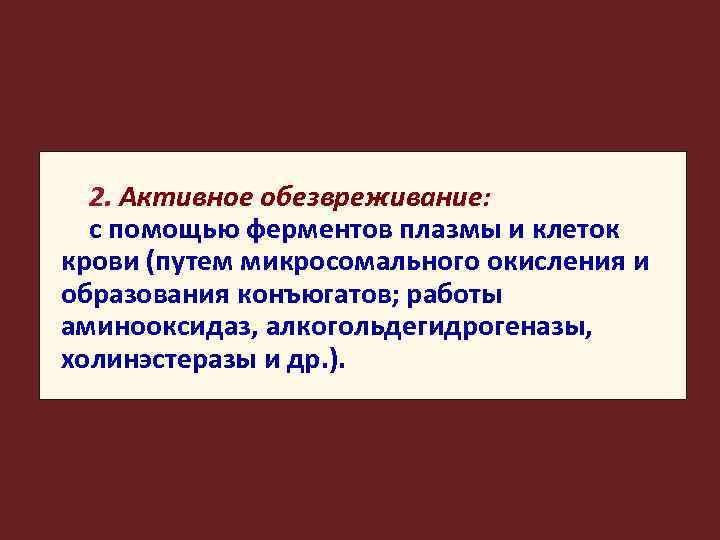 2. Активное обезвреживание: с помощью ферментов плазмы и клеток крови (путем микросомального окисления и