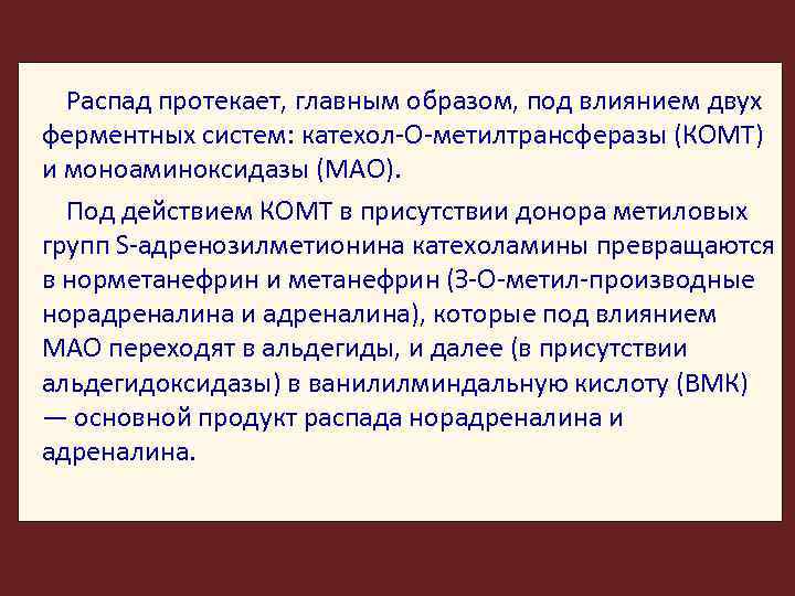 Распад протекает, главным образом, под влиянием двух ферментных систем: катехол-О-метилтрансферазы (КОМТ) и моноаминоксидазы (МАО).