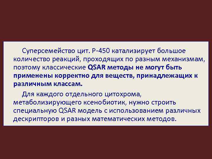 Суперсемейство цит. Р-450 катализирует большое количество реакций, проходящих по разным механизмам, поэтому классические QSAR