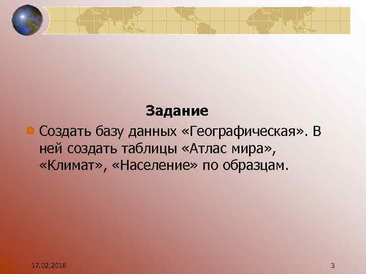 Задание Создать базу данных «Географическая» . В ней создать таблицы «Атлас мира» , «Климат»