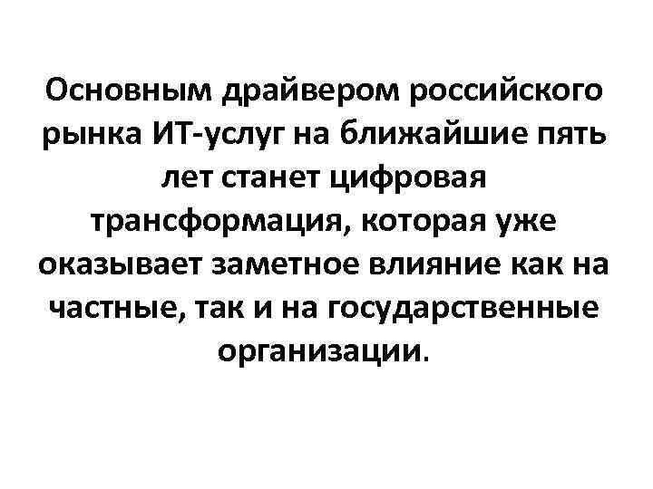 Основным драйвером российского рынка ИТ-услуг на ближайшие пять лет станет цифровая трансформация, которая уже