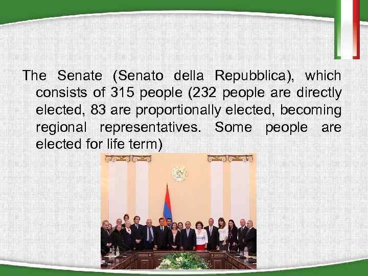 The Senate (Senato della Repubblica), which consists of 315 people (232 people are directly