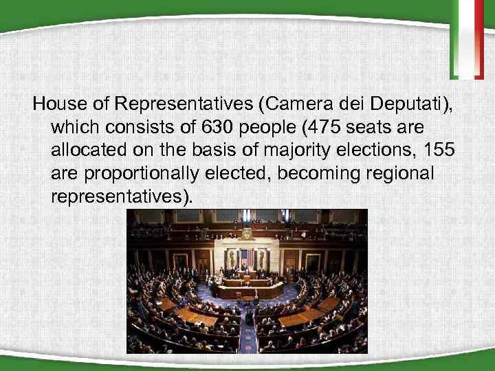 House of Representatives (Camera dei Deputati), which consists of 630 people (475 seats are