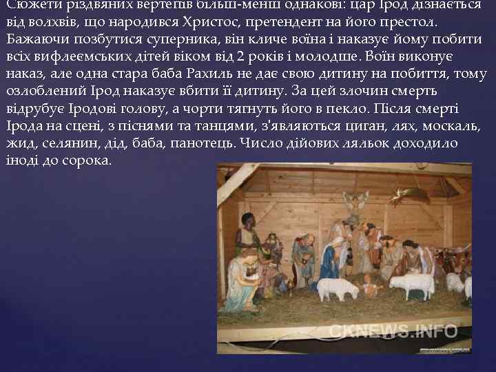 Сюжети різдвяних вертепів більш-менш однакові: цар Ірод дізнається від волхвів, що народився Христос, претендент