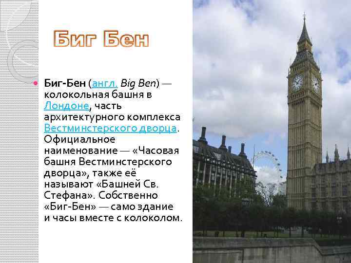  Биг-Бен (англ. Big Ben) — колокольная башня в Лондоне, часть архитектурного комплекса Вестминстерского