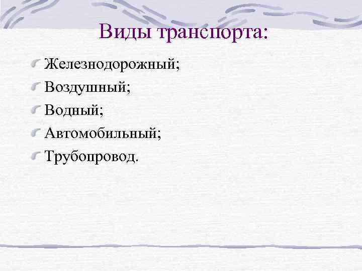  Виды транспорта: Железнодорожный; Воздушный; Водный; Автомобильный; Трубопровод. 