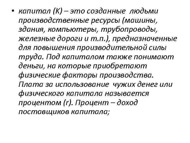  • капитал (K) – это созданные людьми производственные ресурсы (машины, здания, компьютеры, трубопроводы,