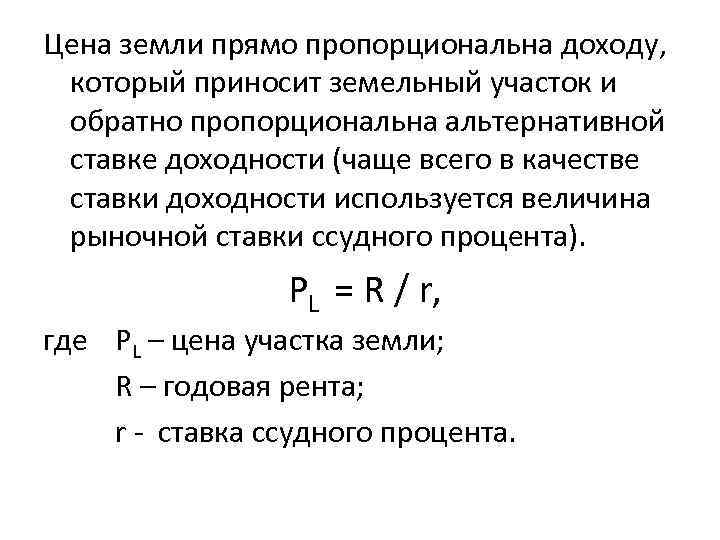 Цена земли прямо пропорциональна доходу, который приносит земельный участок и обратно пропорциональна альтернативной ставке