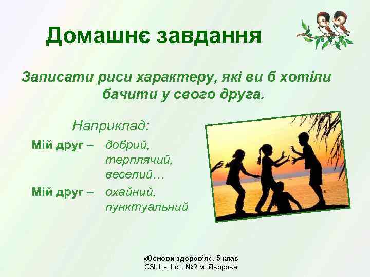 Домашнє завдання Записати риси характеру, які ви б хотіли бачити у свого друга. Наприклад: