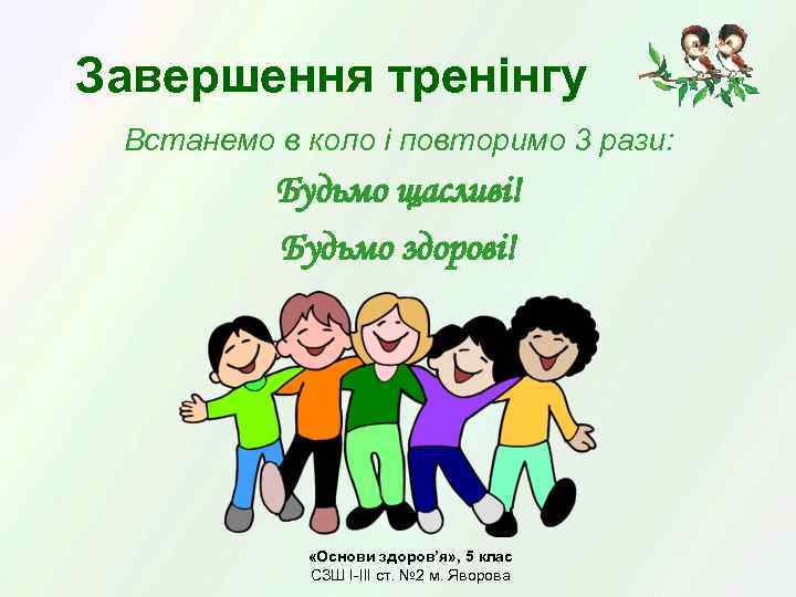 Завершення тренінгу Встанемо в коло і повторимо 3 рази: Будьмо щасливі! Будьмо здорові! «Основи
