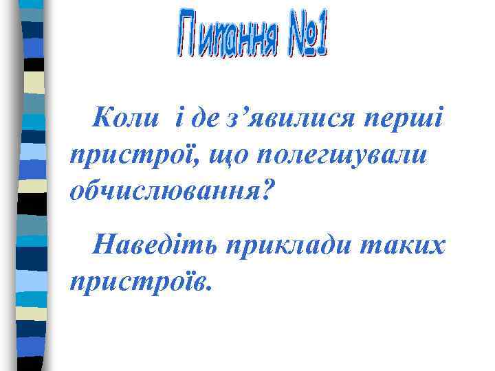 Коли і де з’явилися перші пристрої, що полегшували обчислювання? Наведіть приклади таких пристроїв. 