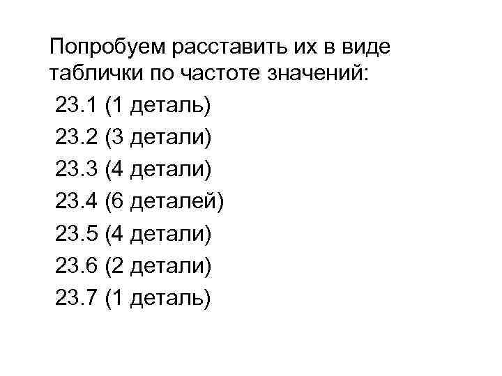  Попробуем расставить их в виде таблички по частоте значений: 23. 1 (1 деталь)