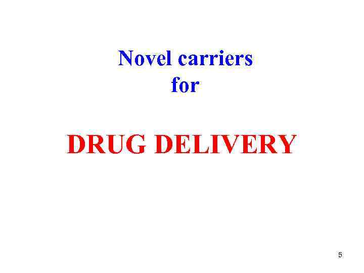 Novel carriers for DRUG DELIVERY 5 