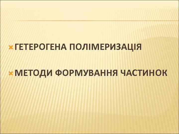  ГЕТЕРОГЕНА ПОЛІМЕРИЗАЦІЯ МЕТОДИ ФОРМУВАННЯ ЧАСТИНОК 