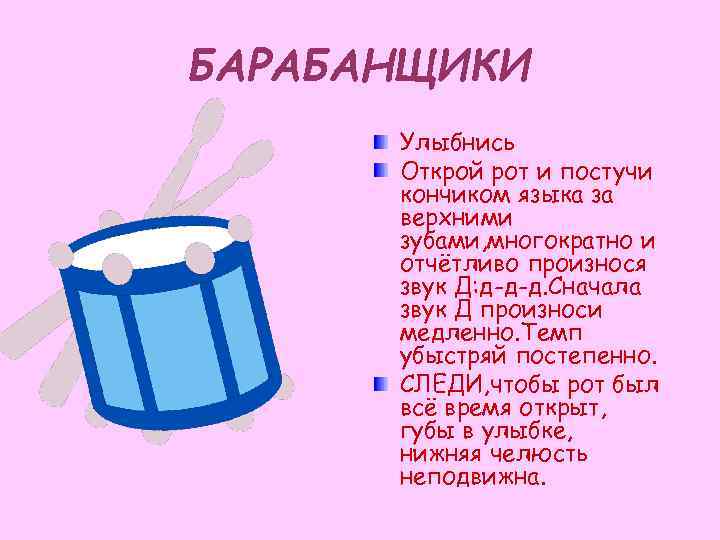 БАРАБАНЩИКИ Улыбнись Открой рот и постучи кончиком языка за верхними зубами, многократно и отчётливо