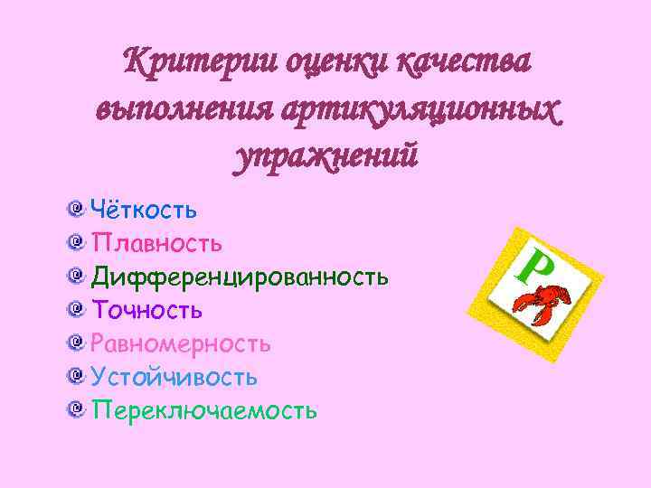 Критерии оценки качества выполнения артикуляционных упражнений Чёткость Плавность Дифференцированность Точность Равномерность Устойчивость Переключаемость 