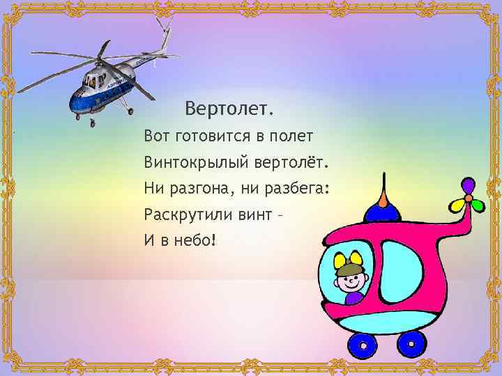Вертолет. Вот готовится в полет Винтокрылый вертолёт. Ни разгона, ни разбега: Раскрутили винт –