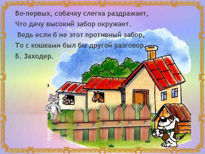 Во-первых, собачку слегка раздражает, Что дачу высокий забор окружает. Ведь если б не этот