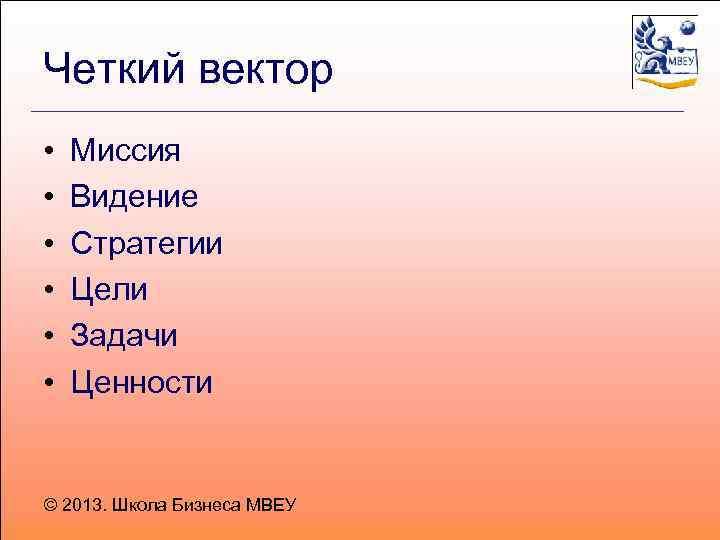 Четкий вектор • • • Миссия Видение Стратегии Цели Задачи Ценности © 2013. Школа