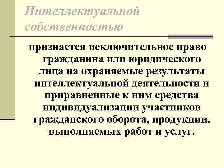 Интеллектуальной собственностью признается исключительное право гражданина или юридического лица на охраняемые результаты интеллектуальной деятельности