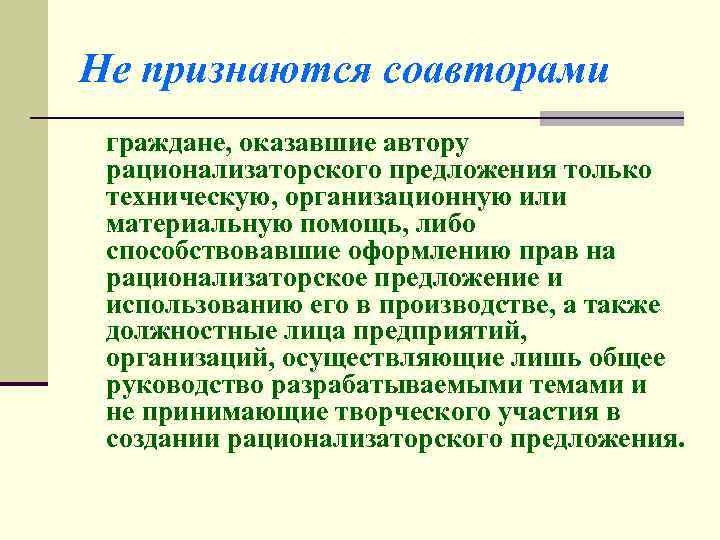 Не признаются соавторами граждане, оказавшие автору рационализаторского предложения только техническую, организационную или материальную помощь,