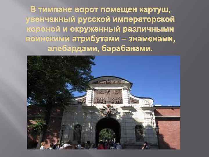 В тимпане ворот помещен картуш, увенчанный русской императорской короной и окруженный различными воинскими атрибутами