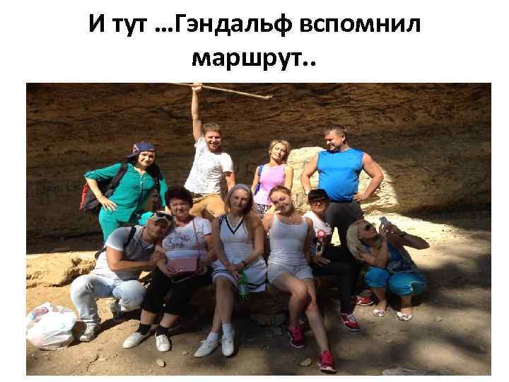 И тут …Гэндальф вспомнил маршрут. . 