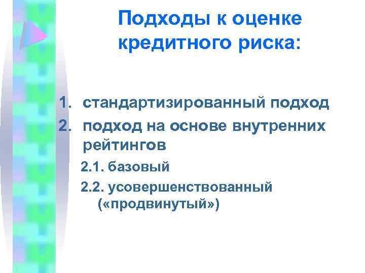 Подходы к оценке кредитного риска: 1. стандартизированный подход 2. подход на основе внутренних рейтингов