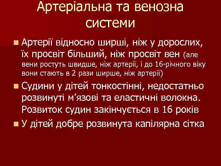 Артеріальна та венозна системи n Артерії відносно ширші, ніж у дорослих, їх просвіт більший,