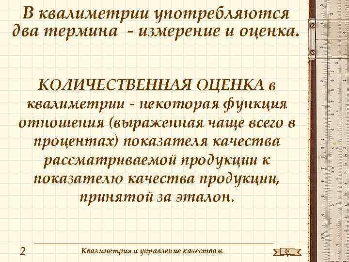В квалиметрии употребляются два термина - измерение и оценка. КОЛИЧЕСТВЕННАЯ ОЦЕНКА в квалиметрии -