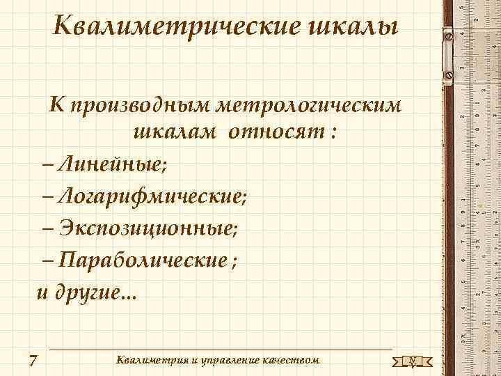 Квалиметрические шкалы К производным метрологическим шкалам относят : – Линейные; – Логарифмические; – Экспозиционные;