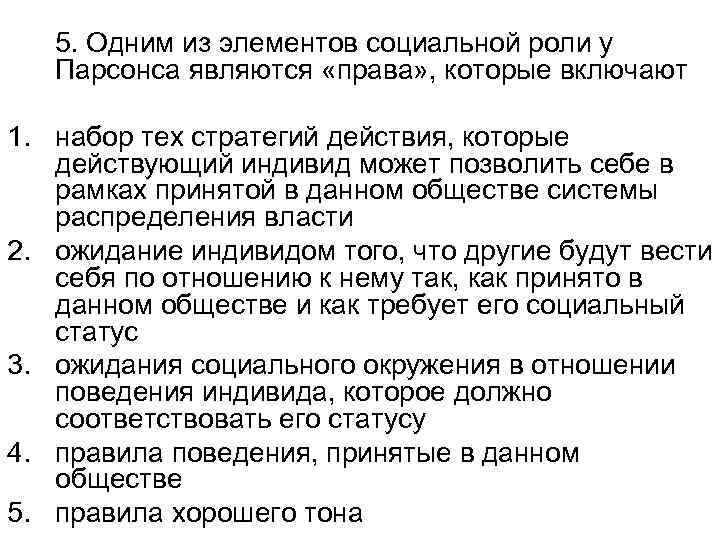 5. Одним из элементов социальной роли у Парсонса являются «права» , которые включают 1.