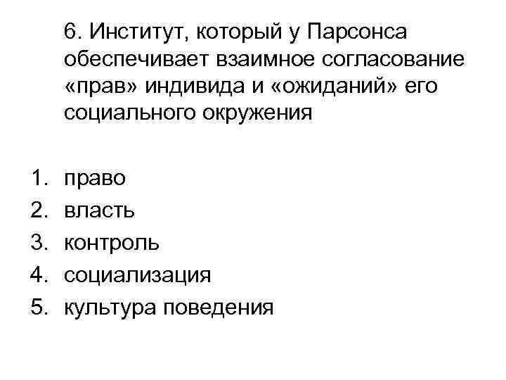 6. Институт, который у Парсонса обеспечивает взаимное согласование «прав» индивида и «ожиданий» его социального