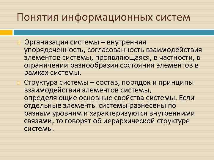 Понятия информационных систем Организация системы – внутренняя упорядоченность, согласованность взаимодействия элементов системы, проявляющаяся, в