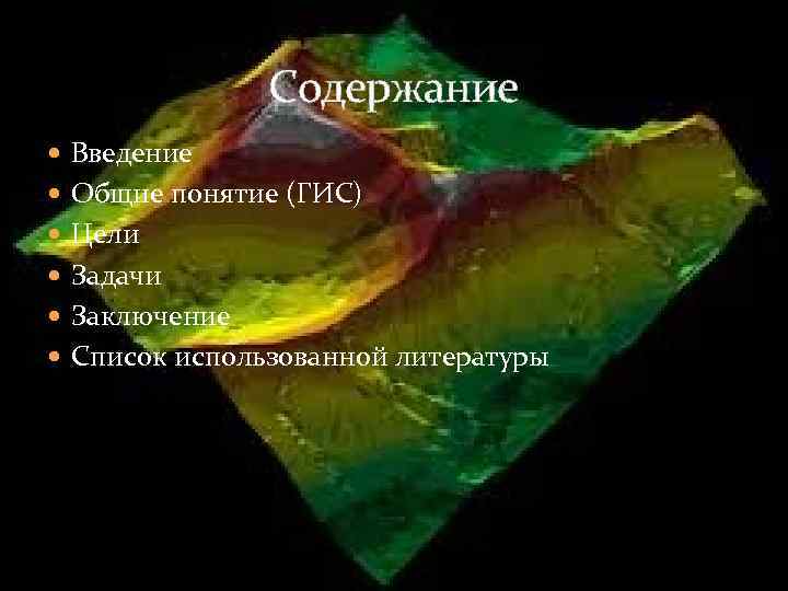 Содержание Введение Общие понятие (ГИС) Цели Задачи Заключение Список использованной литературы 