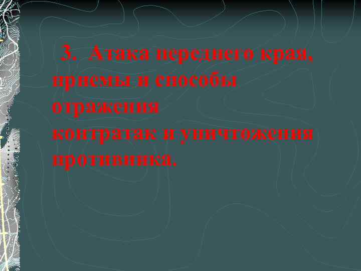 3. Атака переднего края, приемы и способы отражения контратак и уничтожения противника. 