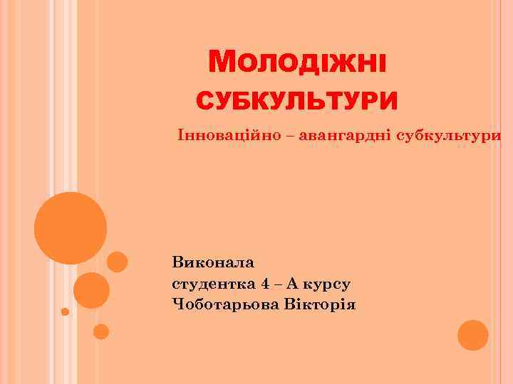 МОЛОДІЖНІ СУБКУЛЬТУРИ Інноваційно – авангардні субкультури Виконала студентка 4 – А курсу Чоботарьова Вікторія