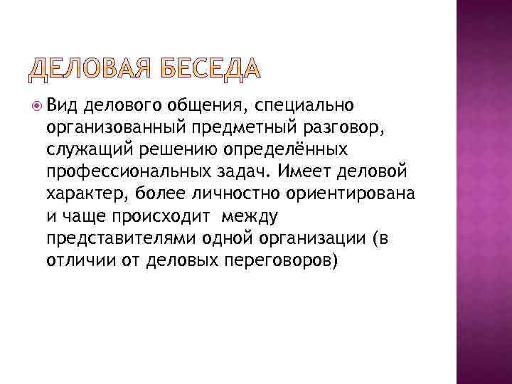  Вид делового общения, специально организованный предметный разговор, служащий решению определённых профессиональных задач. Имеет