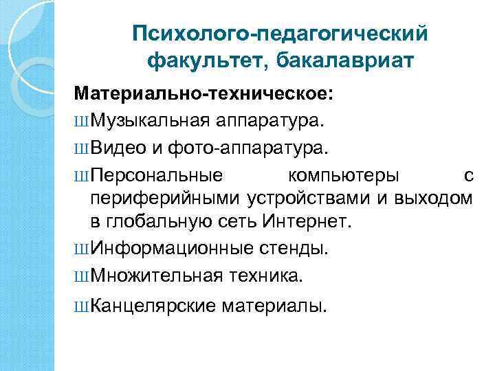 Психолого-педагогический факультет, бакалавриат Материально-техническое: Ш Музыкальная аппаратура. Ш Видео и фото аппаратура. Ш Персональные