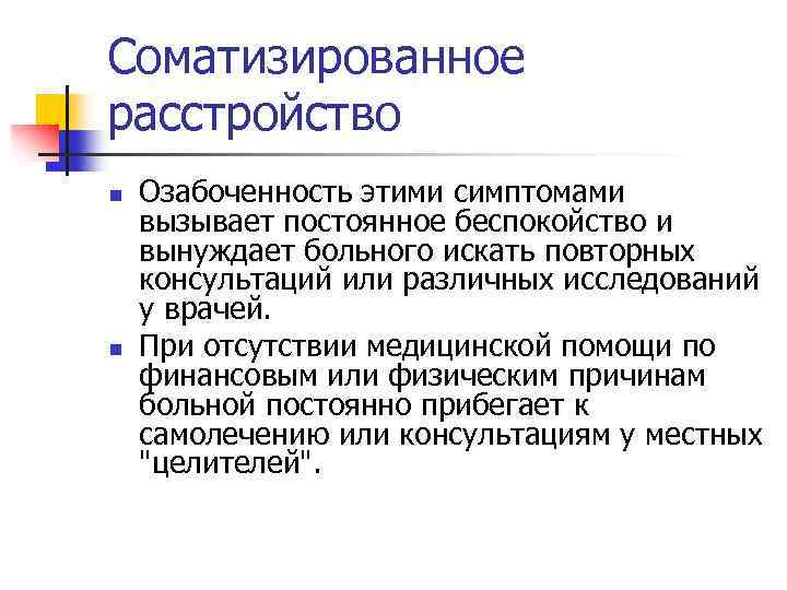Соматизированное расстройство n n Озабоченность этими симптомами вызывает постоянное беспокойство и вынуждает больного искать