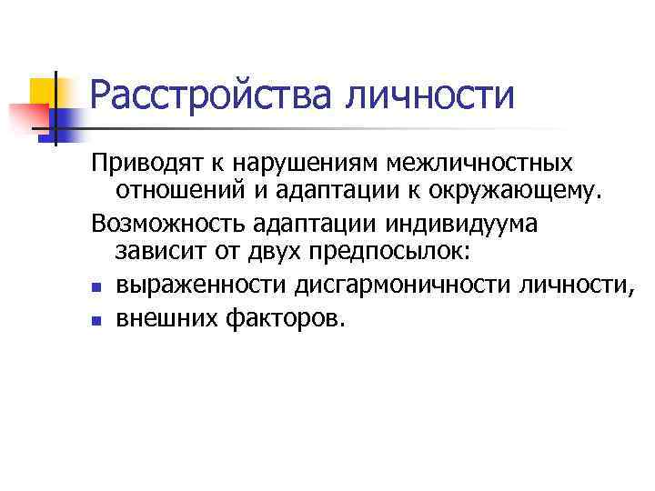 Расстройства личности Приводят к нарушениям межличностных отношений и адаптации к окружающему. Возможность адаптации индивидуума
