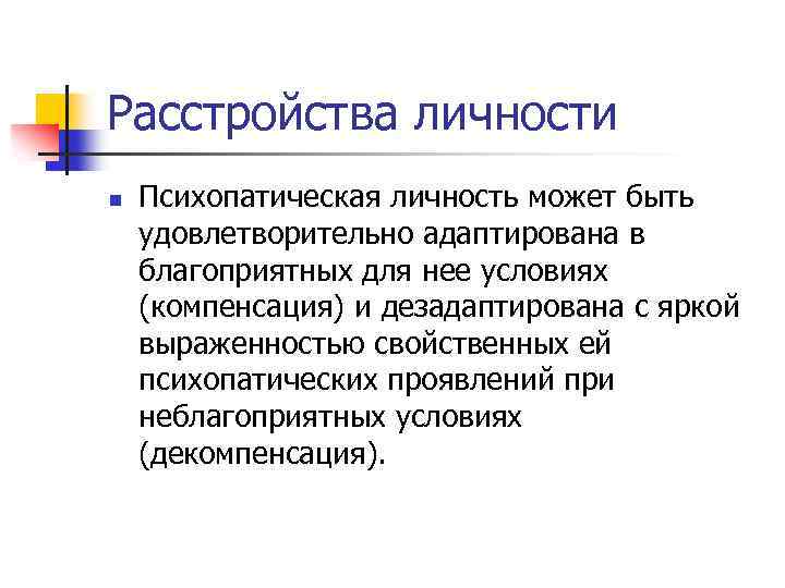 Расстройства личности n Психопатическая личность может быть удовлетворительно адаптирована в благоприятных для нее условиях
