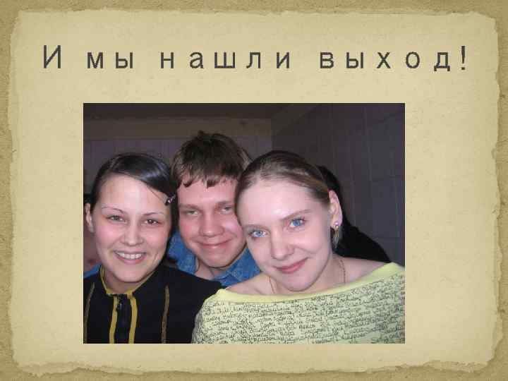 И мы нашли выход! 