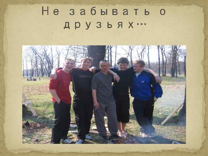 Не забывать о друзьях… 
