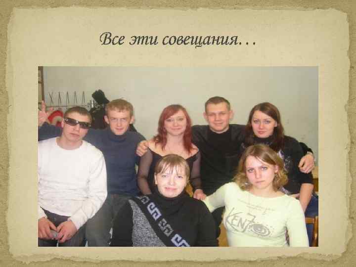 Все эти совещания… 