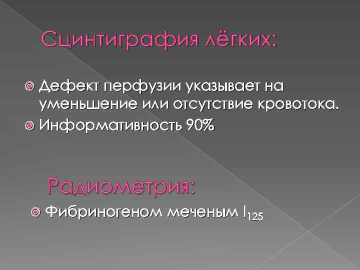 Сцинтиграфия лёгких: Дефект перфузии указывает на уменьшение или отсутствие кровотока. Информативность 90% Радиометрия: Фибриногеном