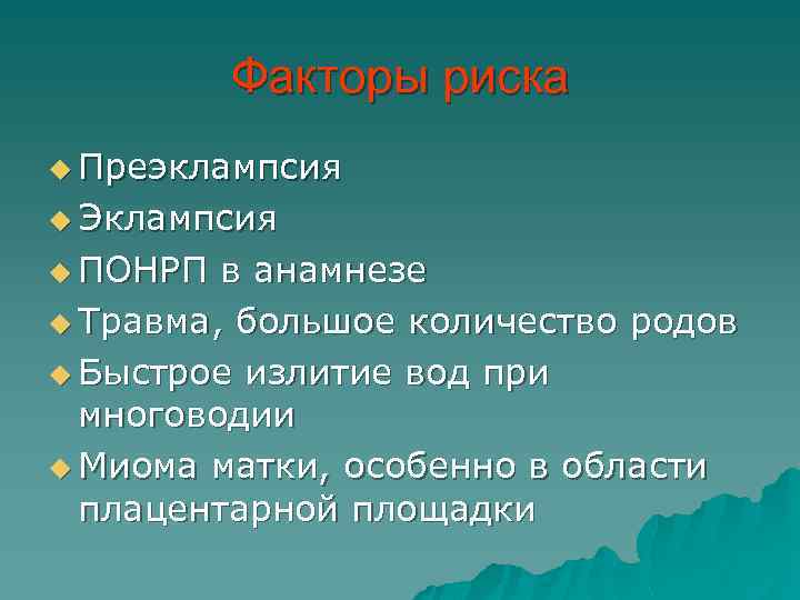 Факторы риска u Преэклампсия u Эклампсия u ПОНРП в анамнезе u Травма, большое количество
