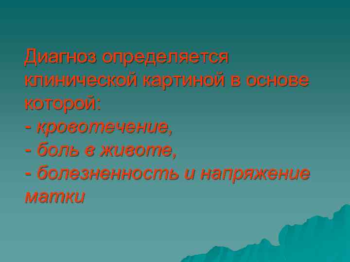 Диагноз определяется клинической картиной в основе которой: - кровотечение, - боль в животе, -