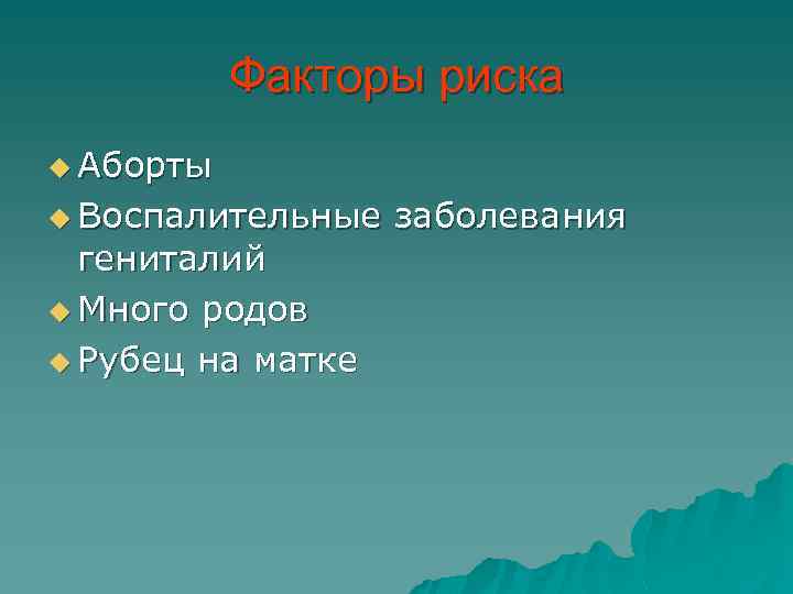 Факторы риска u Аборты u Воспалительные гениталий u Много родов u Рубец на матке